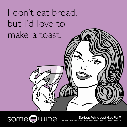 I don't eat bread, but I'd love to make a toast.