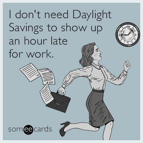 I don't need Daylight Savings to show up an hour late for work