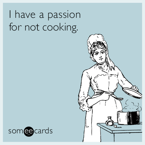I have a passion for not cooking.