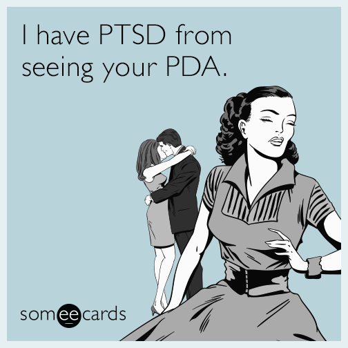 I have PTSD from seeing your PDA.