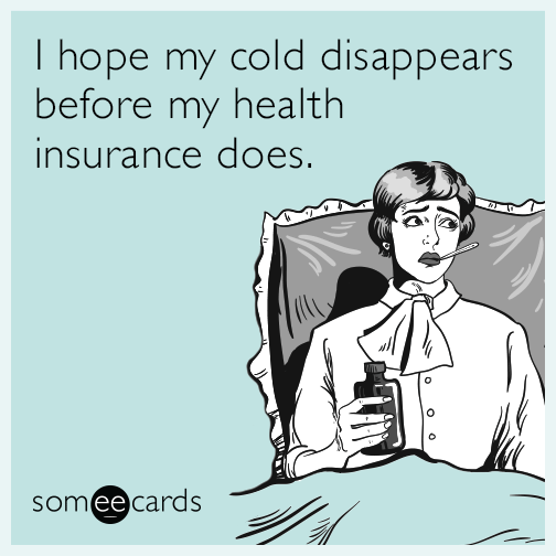 I hope my cold disappears before my health insurance does. | Get Well Ecard