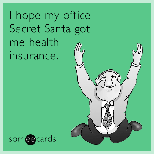I hope my office Secret Santa got me health insurance.