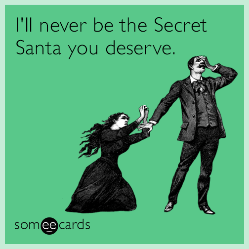 I'll never be the Secret Santa you deserve