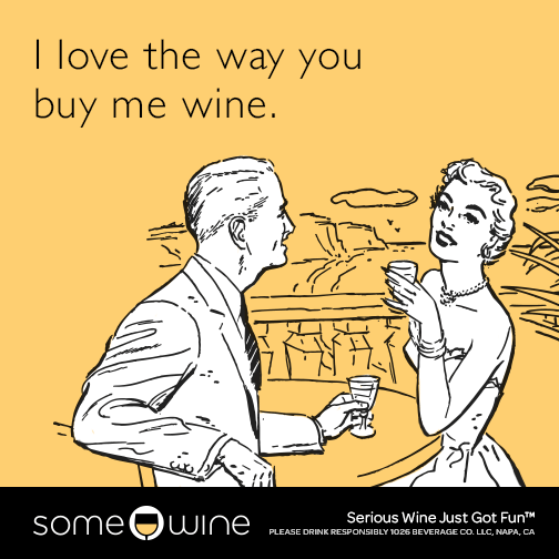 I love the way you buy me wine.
