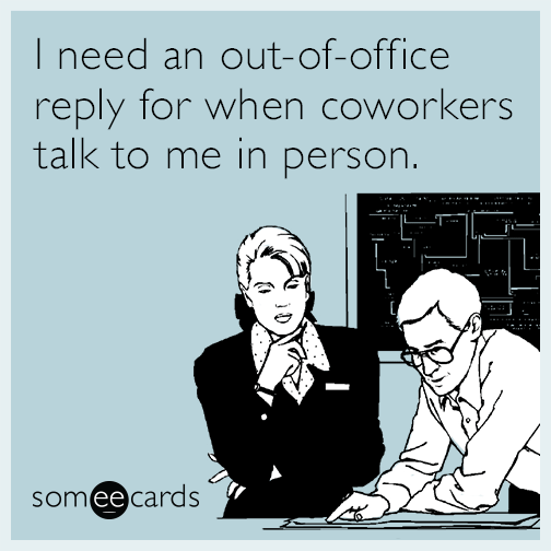 I need an out-of-office reply for when coworkers talk to me in person.