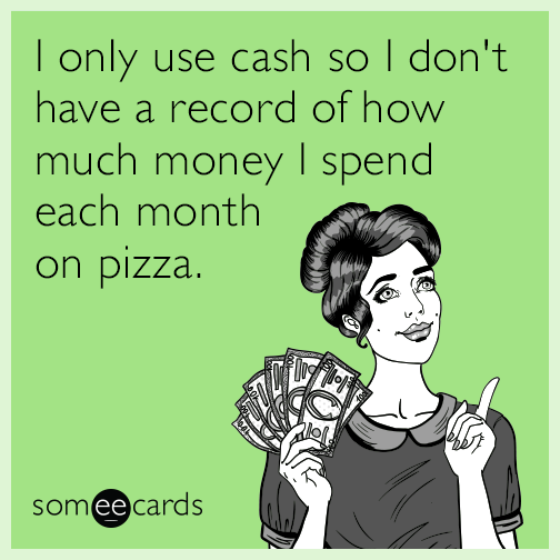 I only use cash so I don't have a record of how much money I spend each month on pizza.