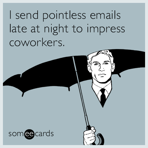I send pointless emails late at night to impress coworkers