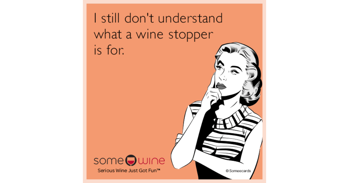 I still don't understand what a wine stopper is for. | SomeWine Ecard