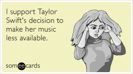 I support Taylor Swift's decision to make her music less available.