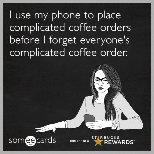 I use my phone to place complicated coffee orders before I forget everyone's complicated coffee order.