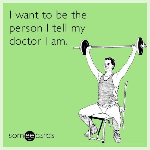 I want to be the person I tell my doctor I am.