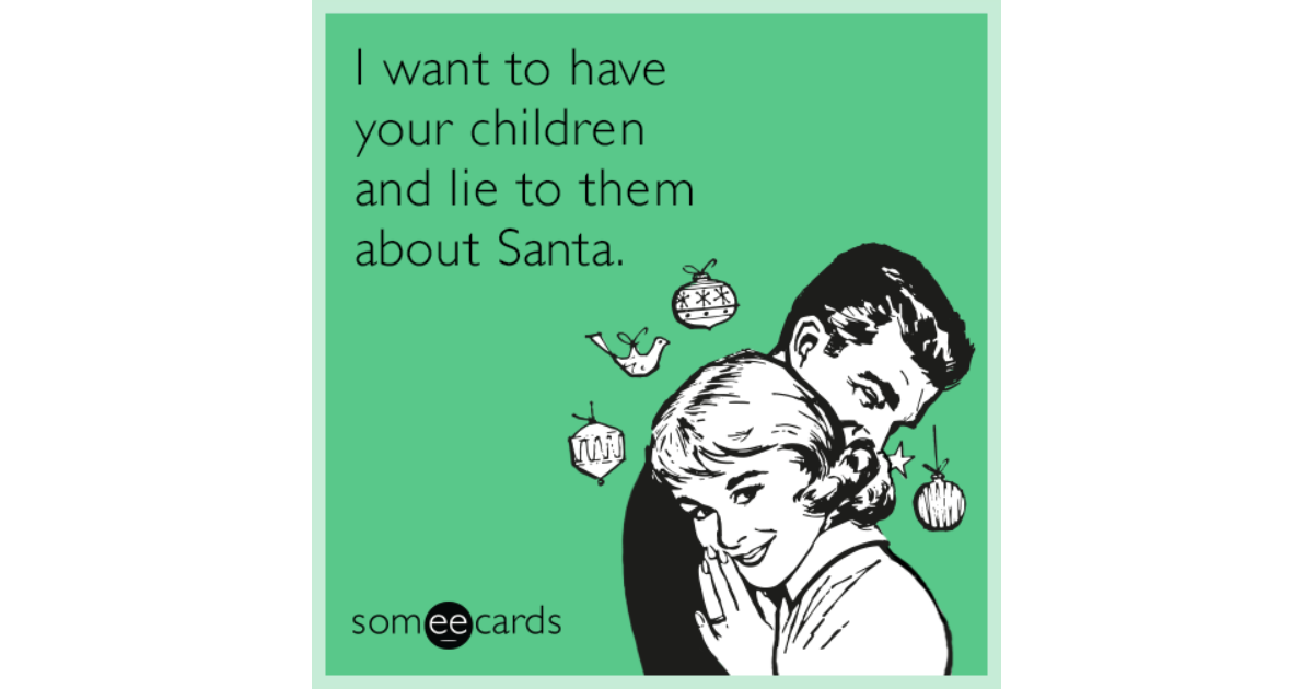 I want to have your children and lie to them about Santa. | Christmas ...