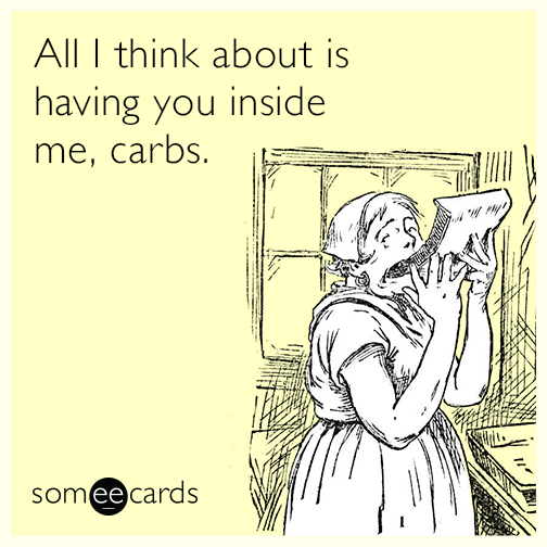All I think about is having you inside me, carbs.