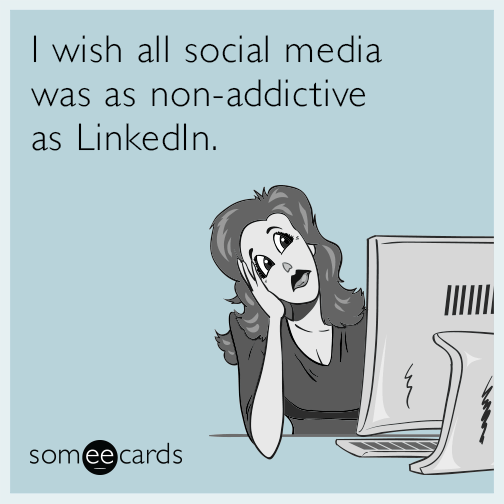 I wish all social media was as non-addictive as LinkedIn.