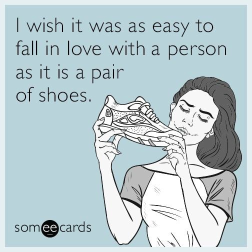 I wish it was as easy to fall in love with a person as it is a pair of shoes.