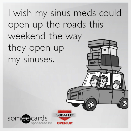 I wish my sinus meds could open up the roads this weekend the way they open up my sinuses.