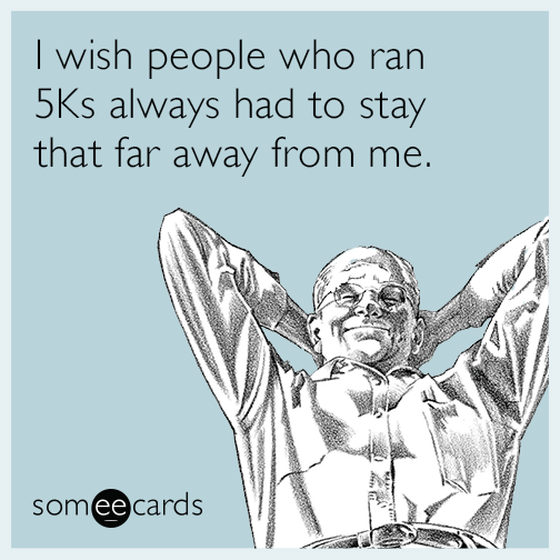 I wish people who ran 5Ks always had to stay that far away from me.