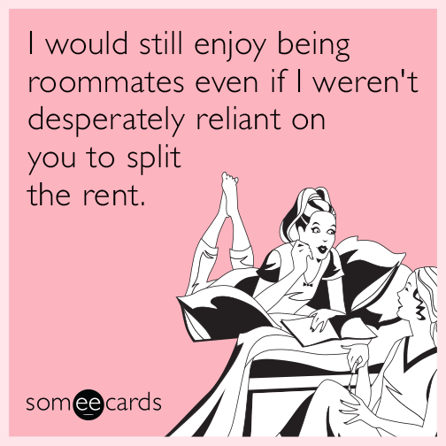 I would still enjoy being roommates even if I weren't desperately ...