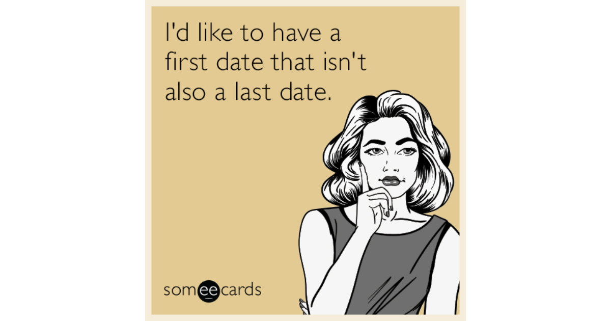 Id Like To Have A First Date That Isnt Also A Last Date Flirting Ecard 9742