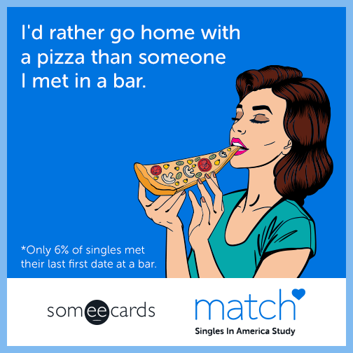 I'd rather go home with a pizza than someone I met in a bar.