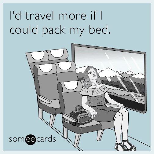 I'd travel more if I could pack my bed.