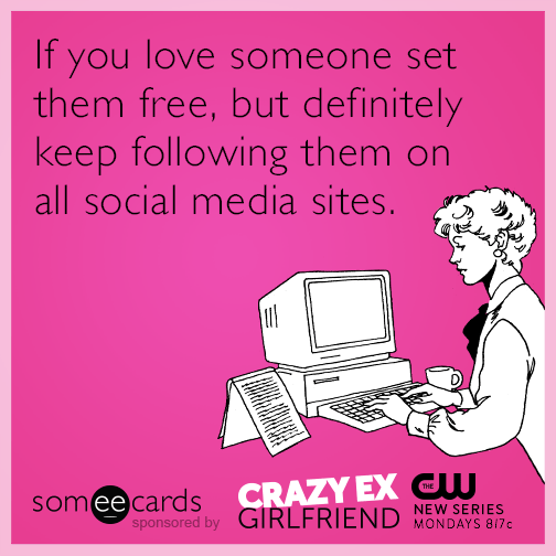If you love someone set them free, but definitely keep following them on all social media sites.