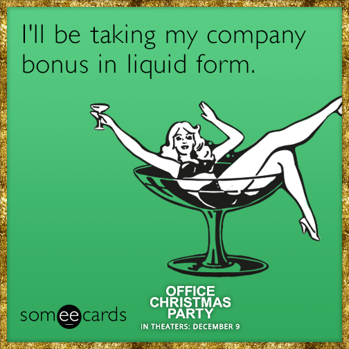 I'll be taking my company bonus in liquid form.