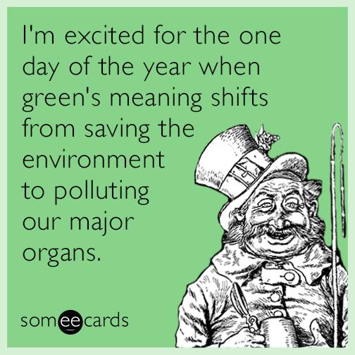 I'm excited for the one day of the year when green's meaning shifts from saving the environment to polluting our major organs