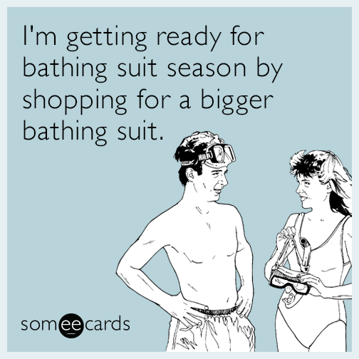 I'm getting ready for bathing suit season by shopping for a bigger bathing suit.