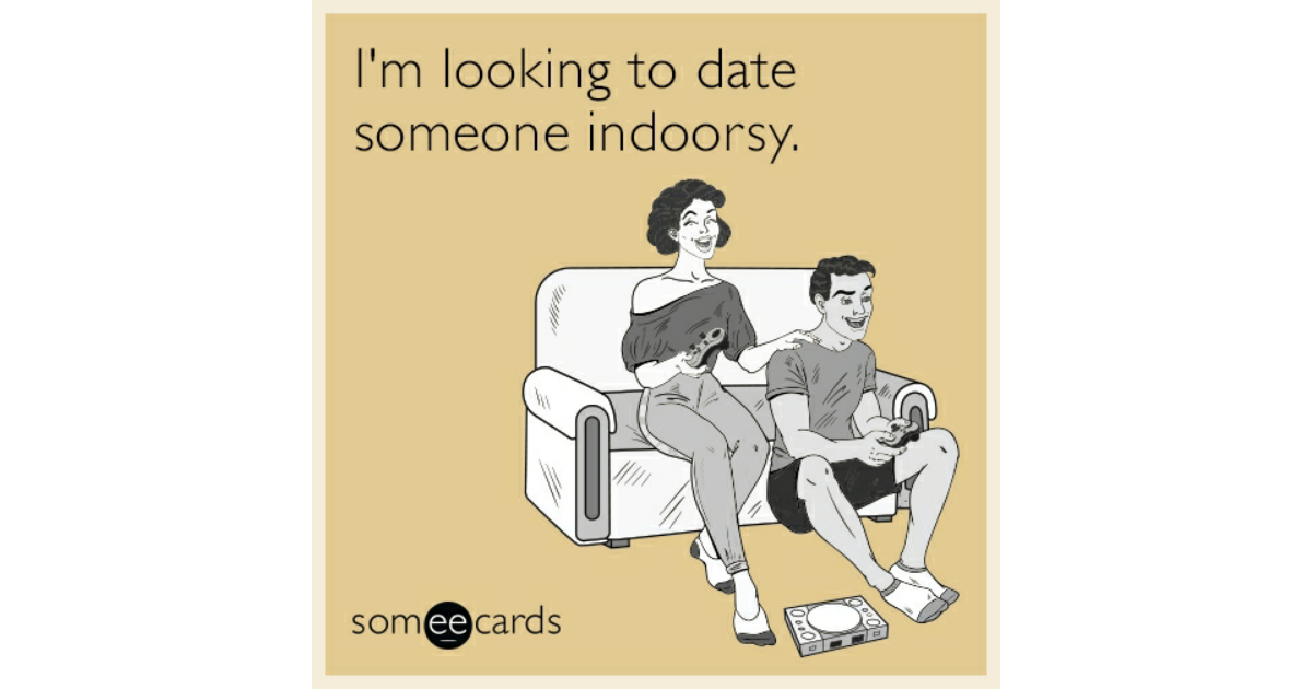 I'm looking to date someone indoorsy. | Better Things Ecard