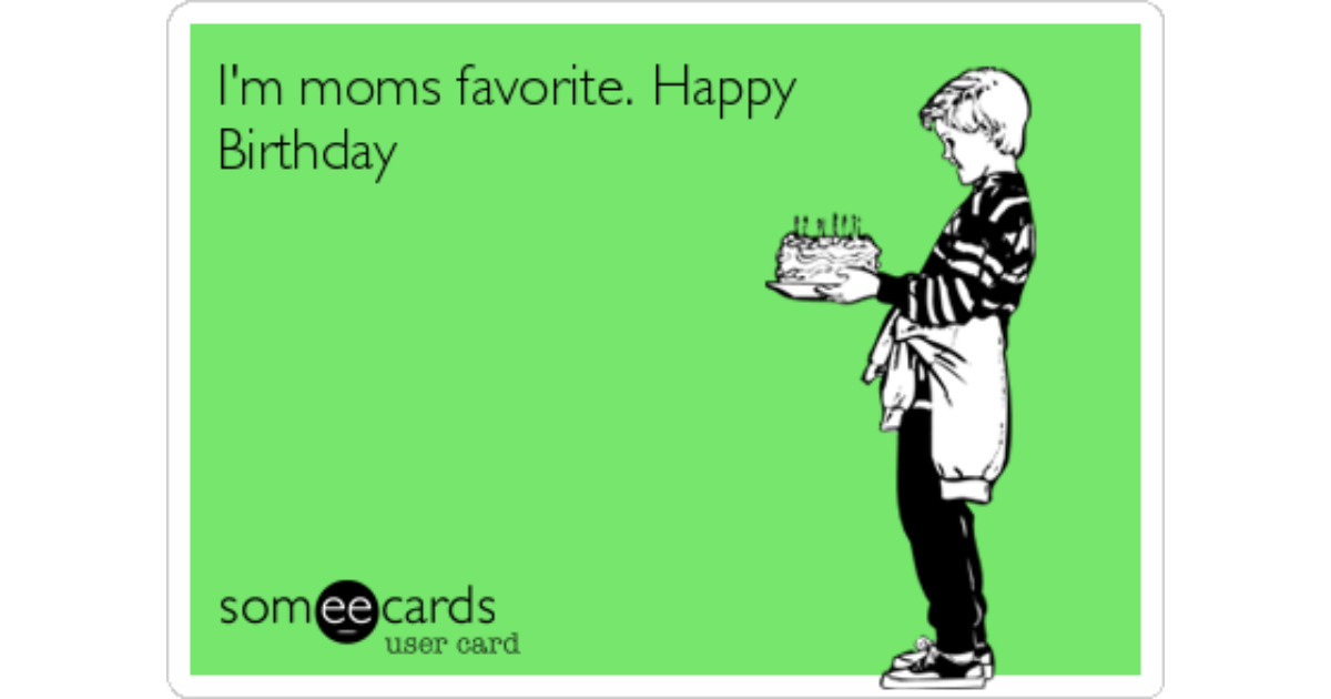 I'm moms favorite. Happy Birthday | Birthday Ecard