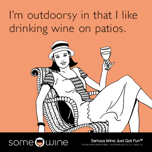 I'm outdoorsy in that I like drinking wine on patios.