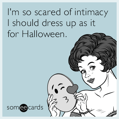 Im So Scared Of Intimacy I Should Dress Up As It For Halloween Confession Ecard 