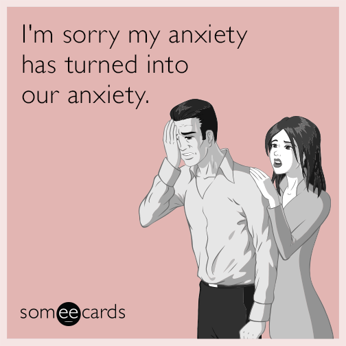 I'm sorry my anxiety has turned into our anxiety.