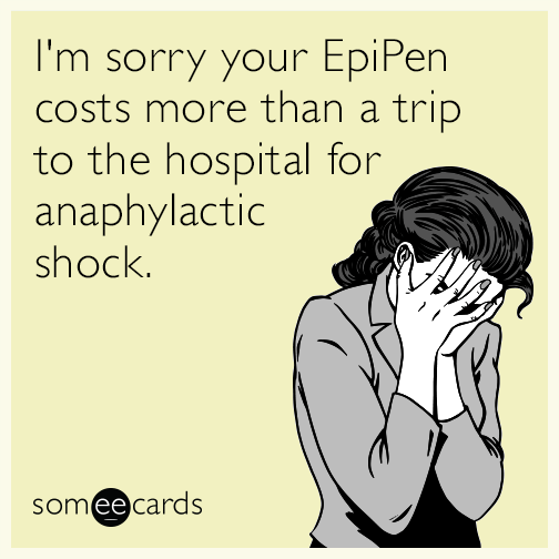 I'm sorry your EpiPen costs more than a trip to the hospital for anaphylactic shock.