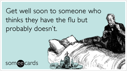 Get well soon to someone who thinks they have the flu but probably doesn't.