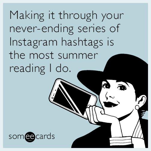 Making it through your never-ending series of Instagram hashtags is the most summer reading I do.