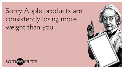 Sorry Apple products are consistently losing more weight than you.