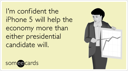 I'm confident the iPhone 5 will help the economy more than either presidential candidate will.