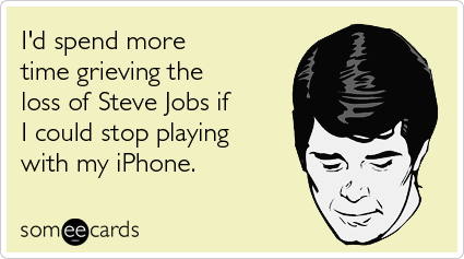 I'd spend more time grieving the loss of Steve Jobs if I could stop playing with my iPhone
