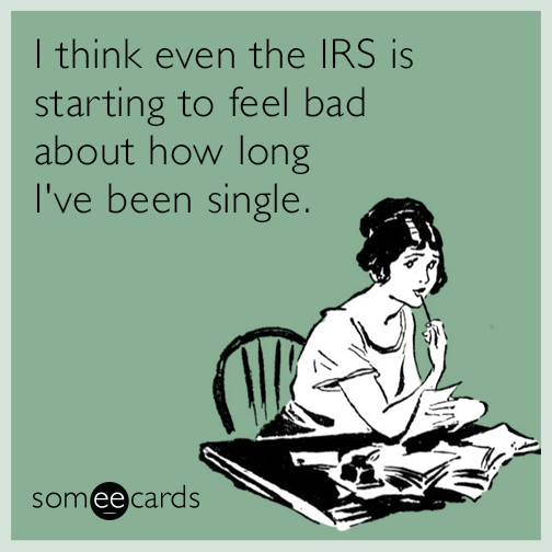I think even the IRS is starting to feel bad about how long I've been single