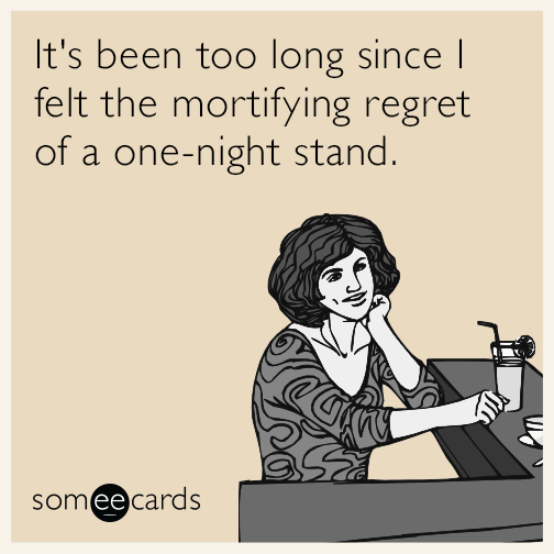 It's been too long since I felt the mortifying regret of a one-night stand.