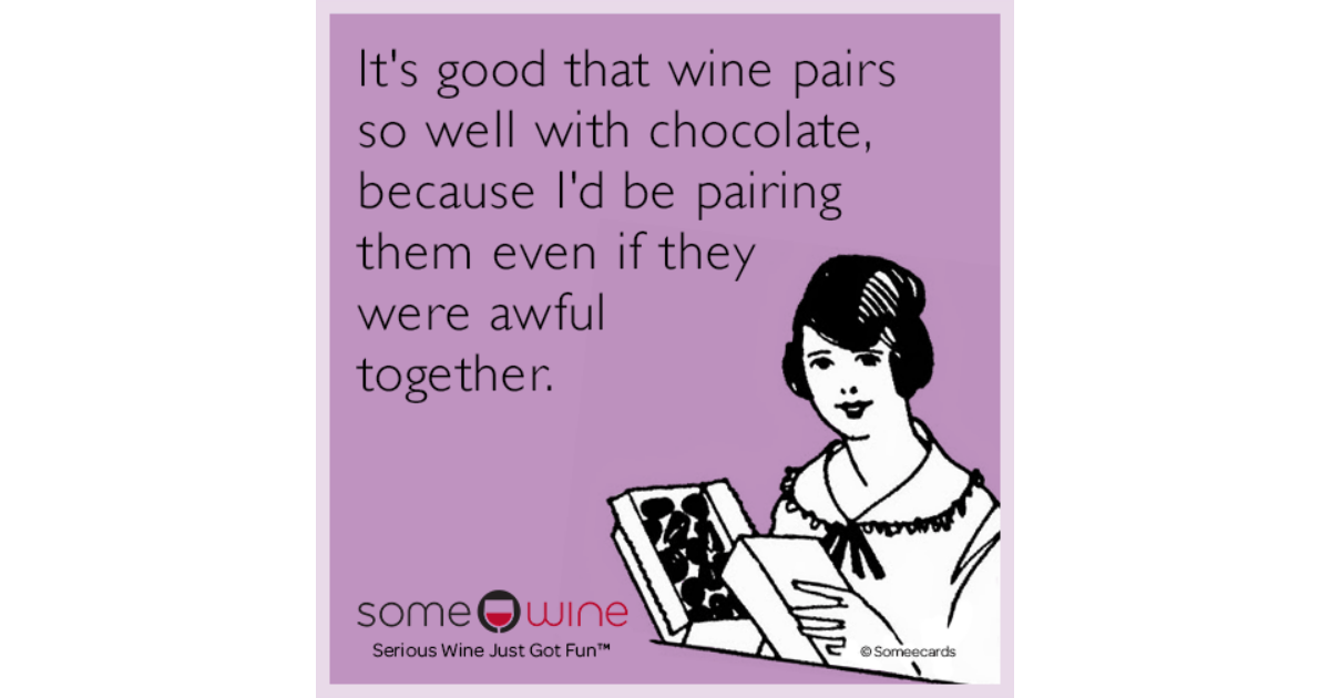 Its Good That Wine Pairs So Well With Chocolate Because Id Be Pairing Them Even If They Were 9671