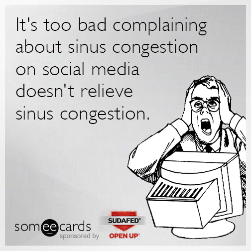 It's too bad complaining about sinus congestion on social media doesn't relieve sinus congestion.