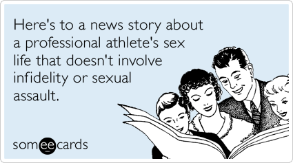 Here's to a news story about a professional athlete's sex life that doesn't involve infidelity or sexual assault.