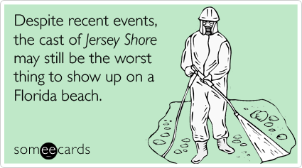 Despite recent events, the cast of Jersey Shore may still be the worst thing to show up on a Florida beach