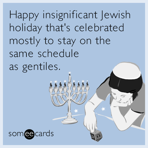 Happy insignificant Jewish holiday that's celebrated mostly to stay on the same schedule as gentiles.