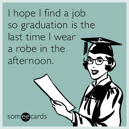I hope I find a job so graduation is the last time I wear a robe in the afternoon.