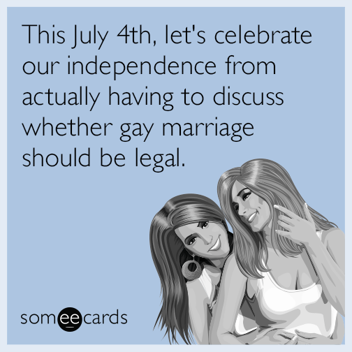 This July 4th, let's celebrate our independence from actually having to discuss whether gay marriage should be legal.