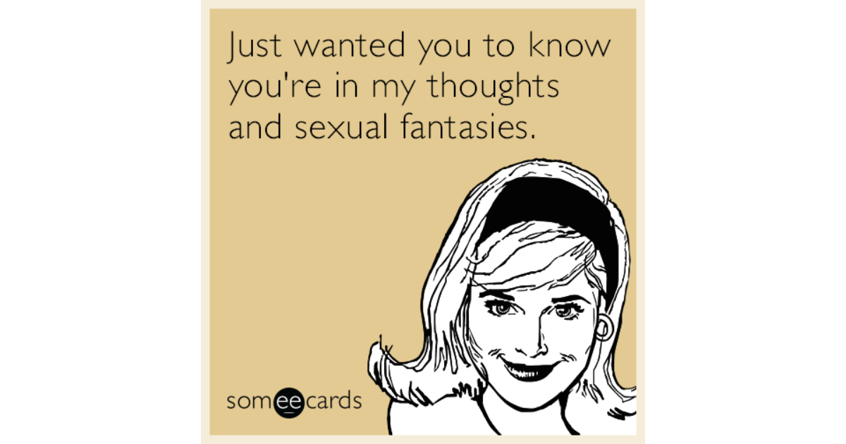 Just Wanted You To Know Youre In My Thoughts And Sexual Fantasies Flirting Ecard 9310